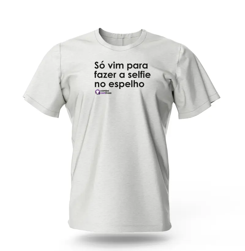 Camisa com Frase - Só vim para fazer a selfie no espelho.