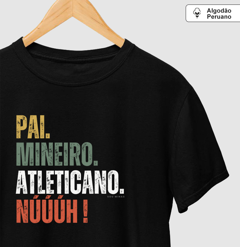 Pai. Mineiro. Atleticano. Núùùh! - 100% Algodão Peruano