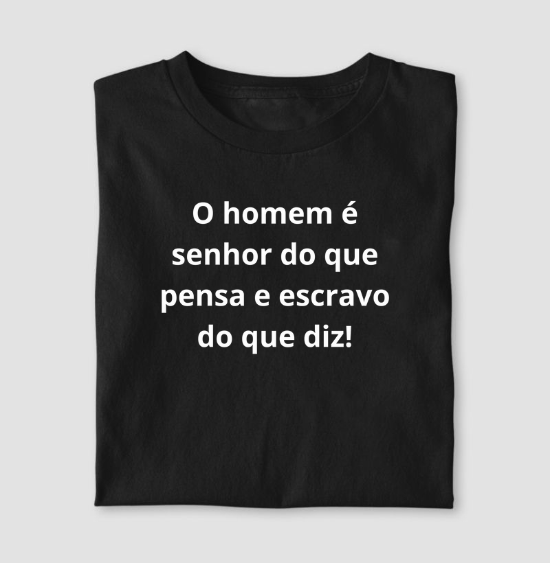 O homem é senhor do que pensa e escravo do que diz!
