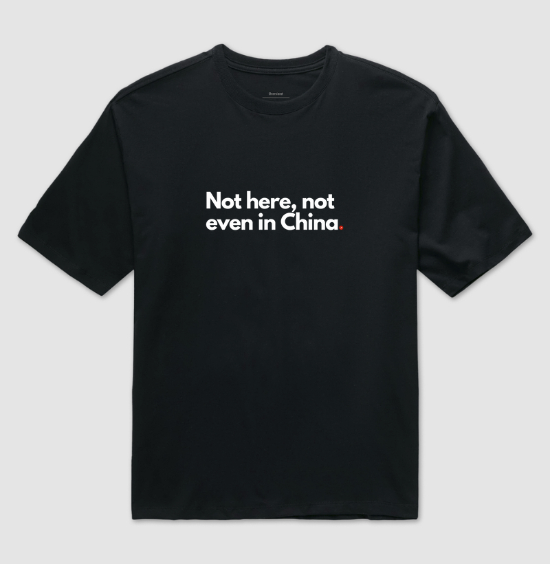 Not here, not even in China  "Nem aqui, nem na China"