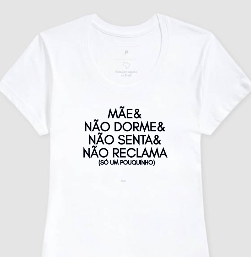 CAMISETA ESPECIAL MÃE IRONIZADA " MÃE&NÃO DORME&NÃO SENTA&NÃO RECLAMA (só um pouquinho)"