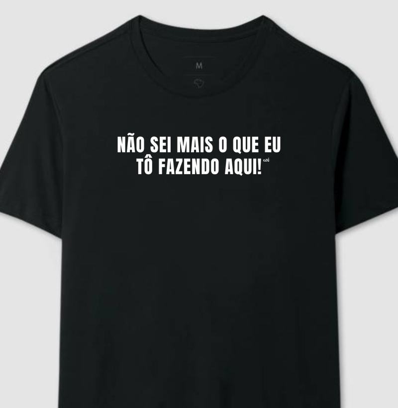 Não sei mais o que eu tô fazendo aqui!