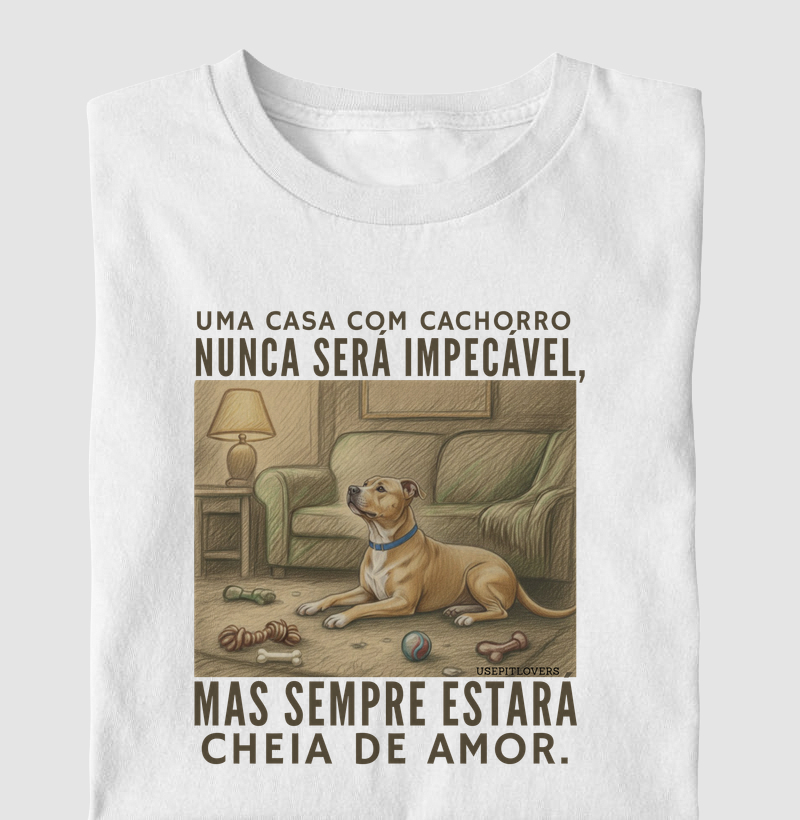 UMA CASA COM CACHORRO NUNCA SERÁ IMPECÁVEL, MAS SEMPRE ESTARÁ CHEIA DE AMOR.