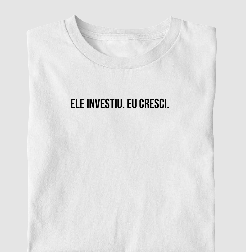 Ele investiu. Eu cresci.