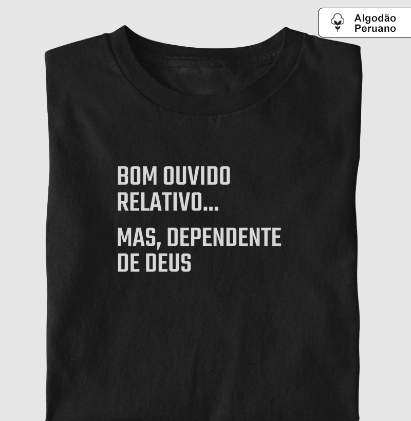 Camisa "Bom ouvido relativo, mas dependente de Deus"