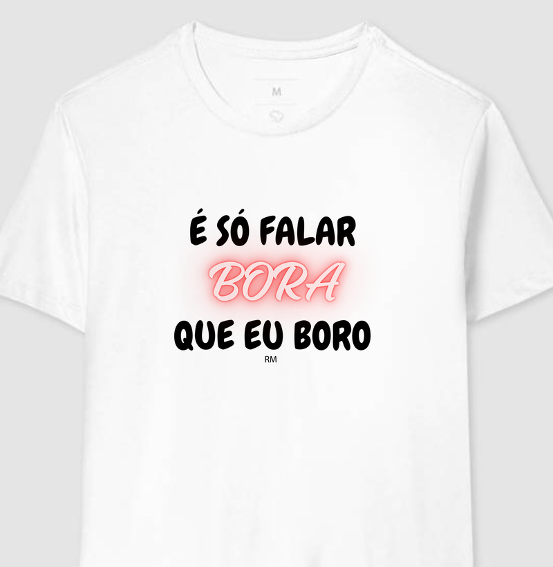 Camiseta - É Só Falar Bora que Eu Boro