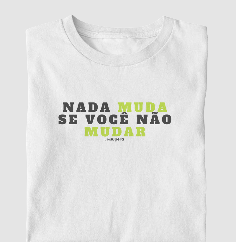 Camiseta "Nada muda se você não mudar"