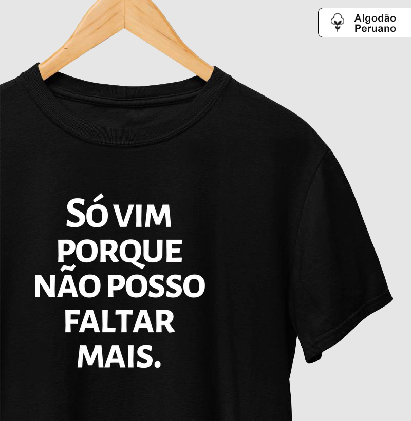 Só vim porque não posso faltar mais