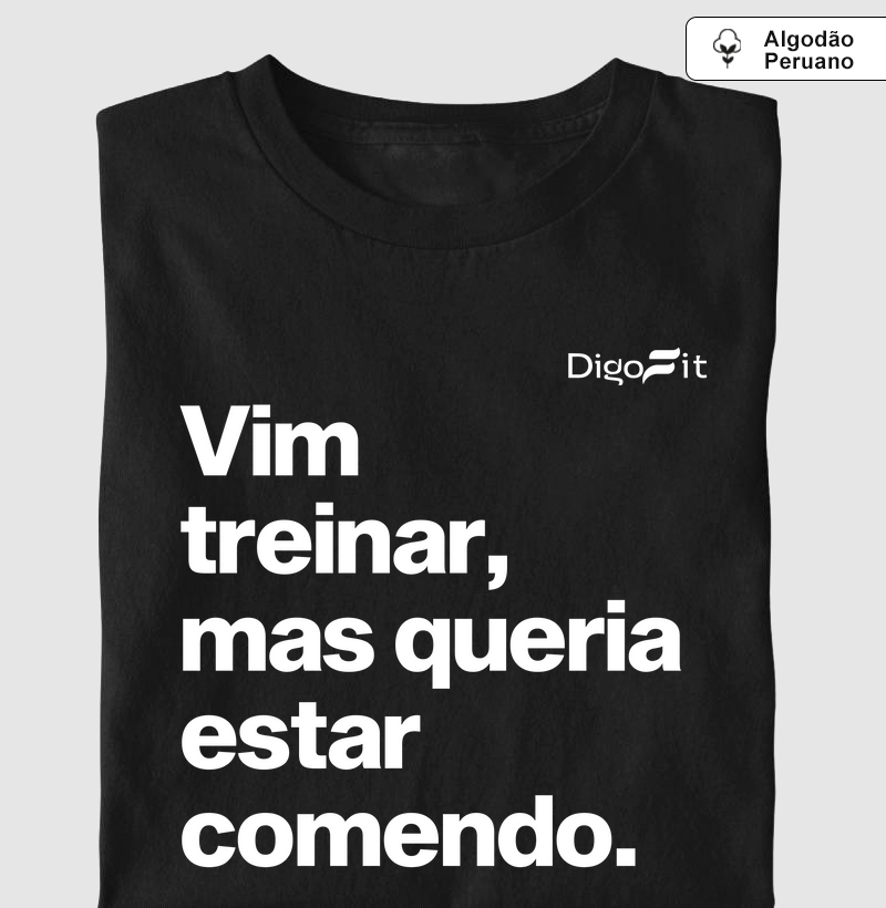 CAMISETA ALGODÃO PERUANO ACADEMIA VIM TREINAR MAS QUERIA ESTAR COMENDO