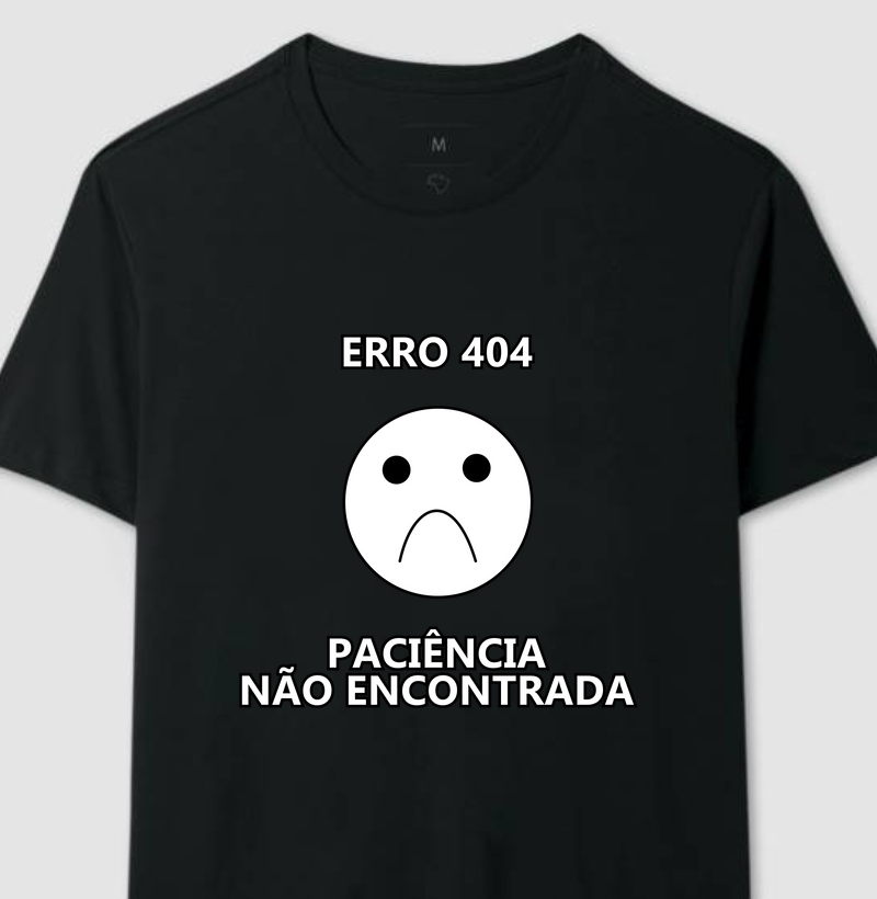 Camiseta Erro 404 - Paciência não encontrada