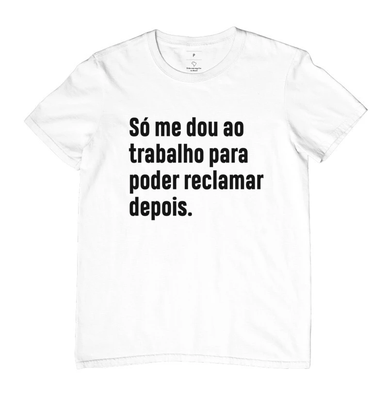 Só me dou ao trabalho para poder reclamar depois.