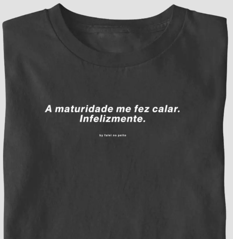 A maturidade me fez calar. Infelizmente.