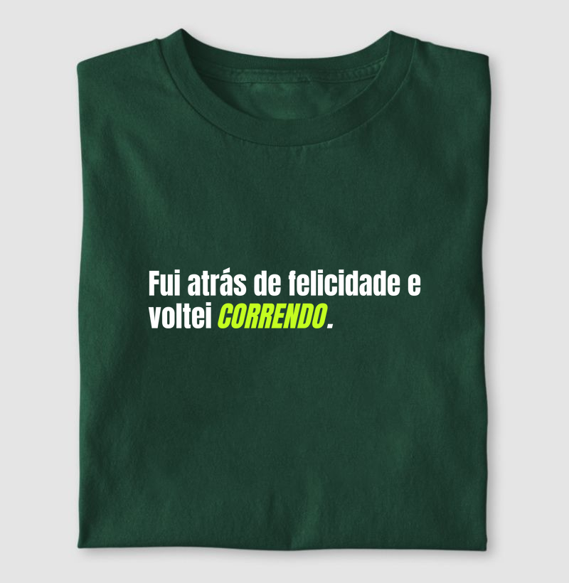 Camiseta Fui atrás de felicidade e voltei correndo.