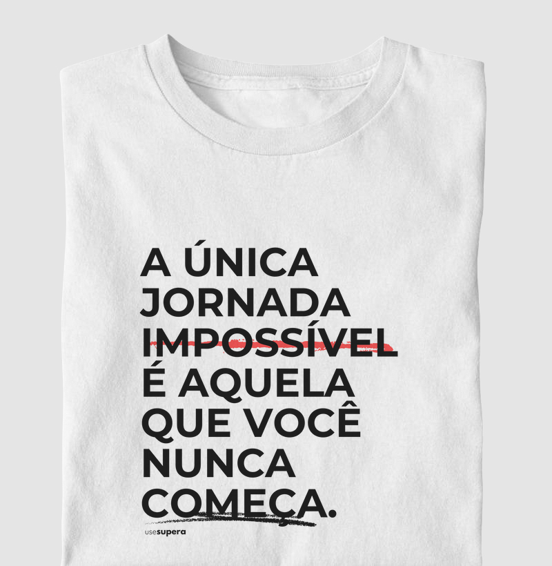 Camiseta "A única jornada impossível é aquela que você nunca começa"