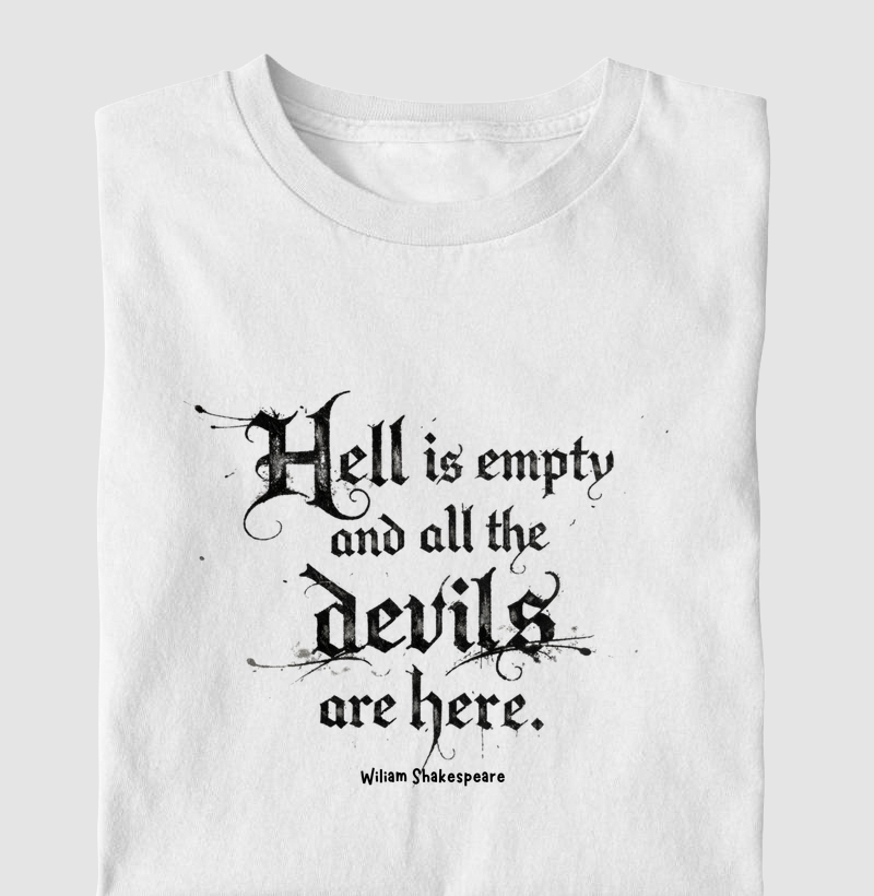 Hell is empty and all the devils are here - William Shakespeare