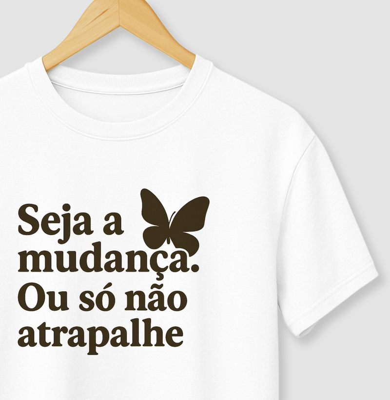 Seja a mudança , só não atrapalhe