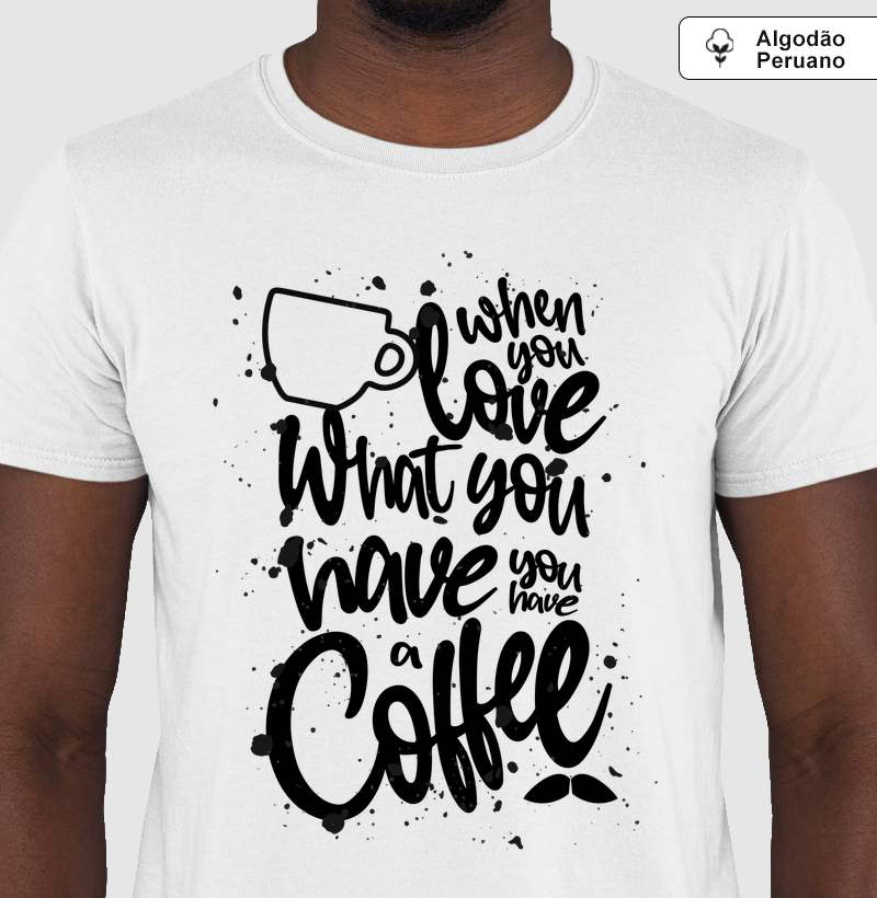 when you love what you have, you have a coffee!