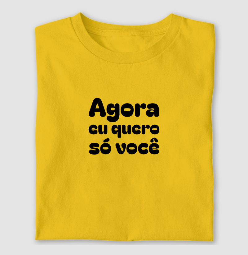 Agora Eu Quero Só Você - Camiseta
