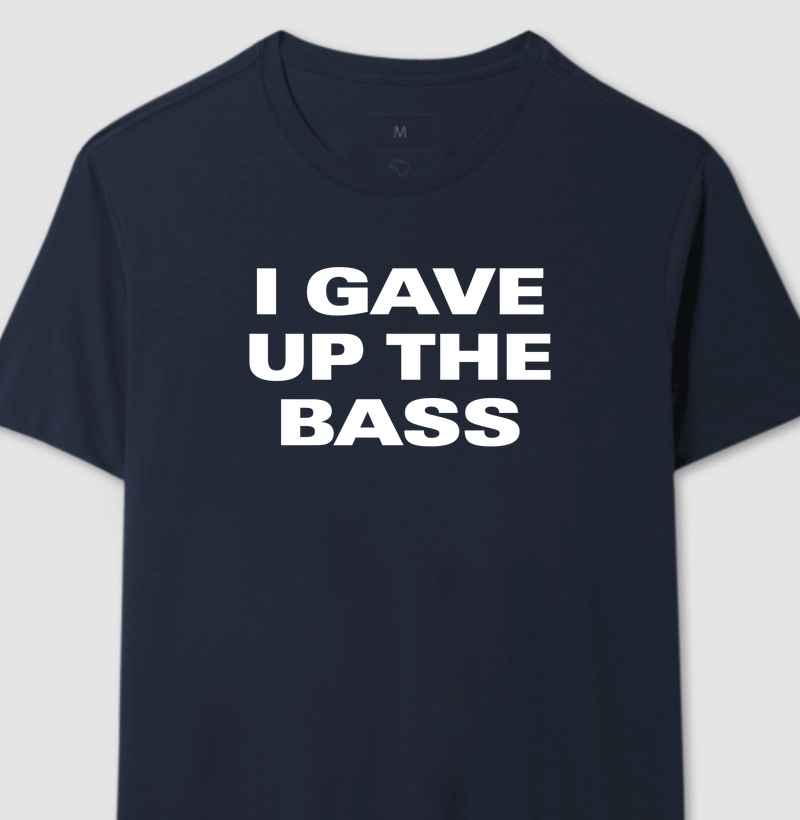 I gave up the bass