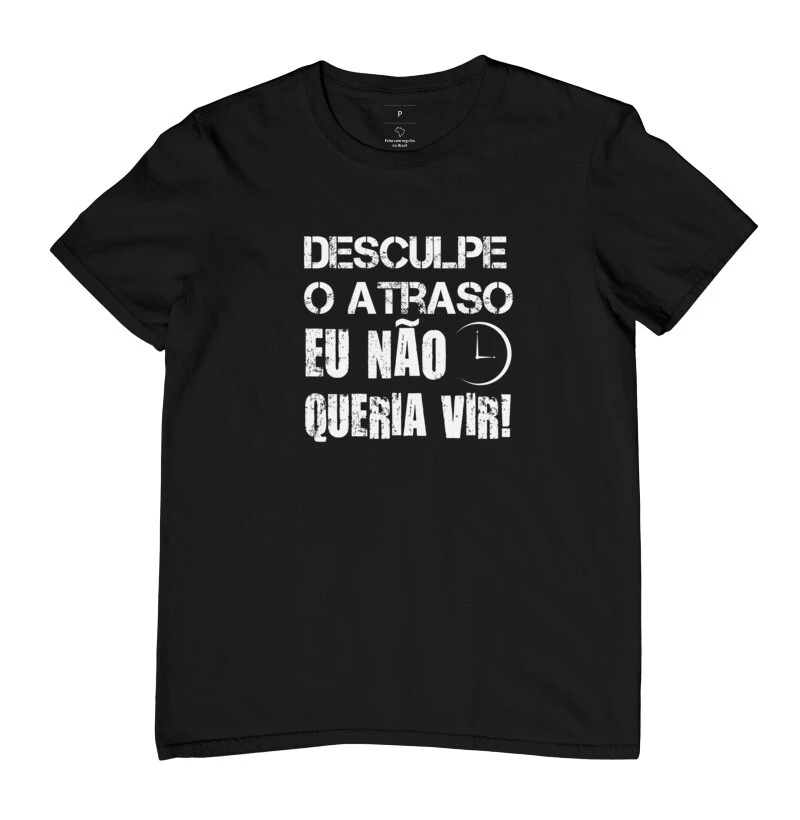 CAMISETA ESTAMPADA DESCULPE O ATRASO EU NÃO QUERIA VIR