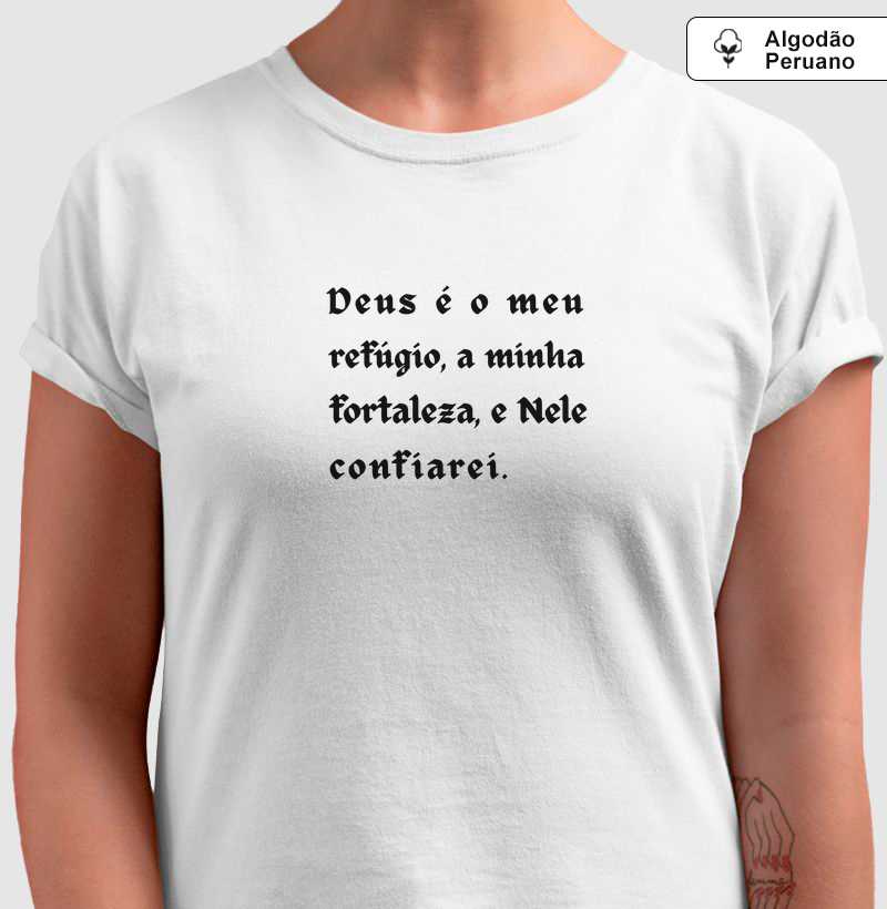 Camiseta Algodão Peruano Personalizada Deus é o meu refúgio, a minha fortaleza, e Nele confiarei.