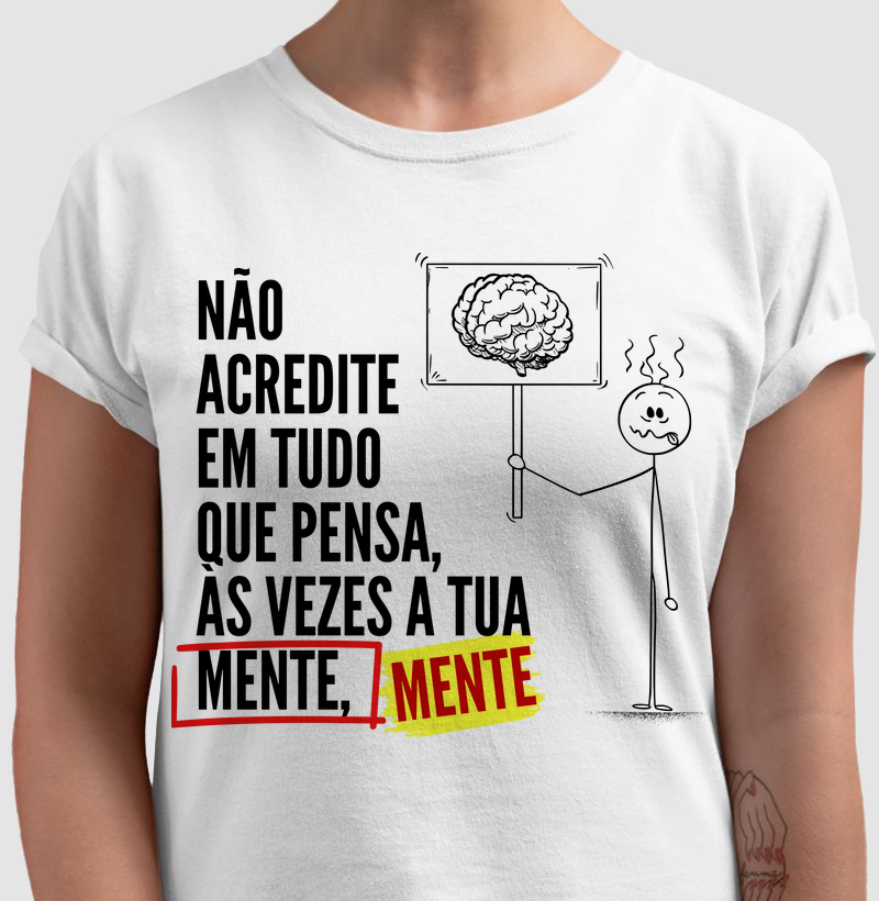 Acredite em tudo  que pensa, às vezes a tua  mente, MENTE.