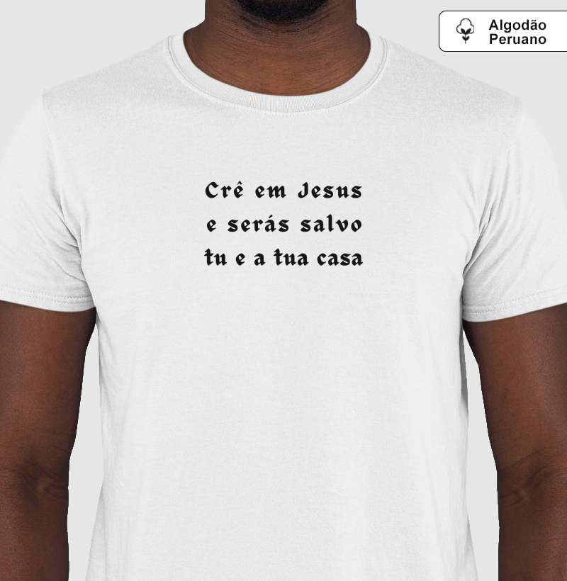 Camiseta Algodão Peruano Personalizada Crê em Jesus e Serás Salvo Tu e a Tua Casa