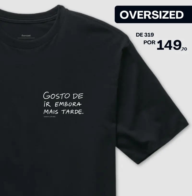 Gosto de ir embora mais tarde - OVERSIZED