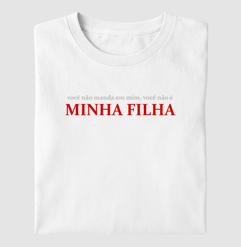 Vc não manda em mim, vc não é MINHA FILHA