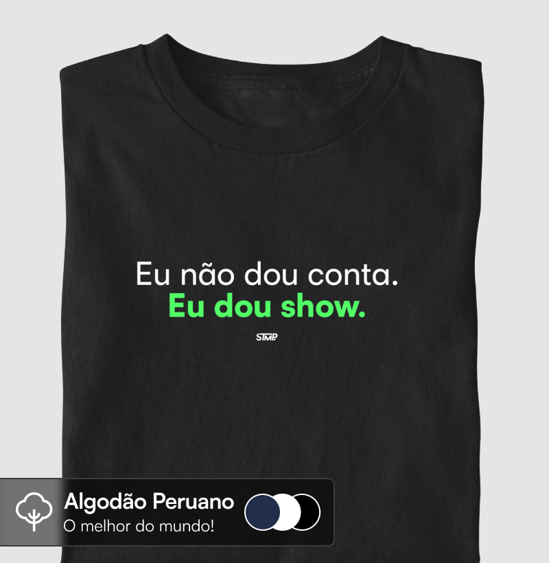 Eu Não Dou Conta. Eu Dou Show.