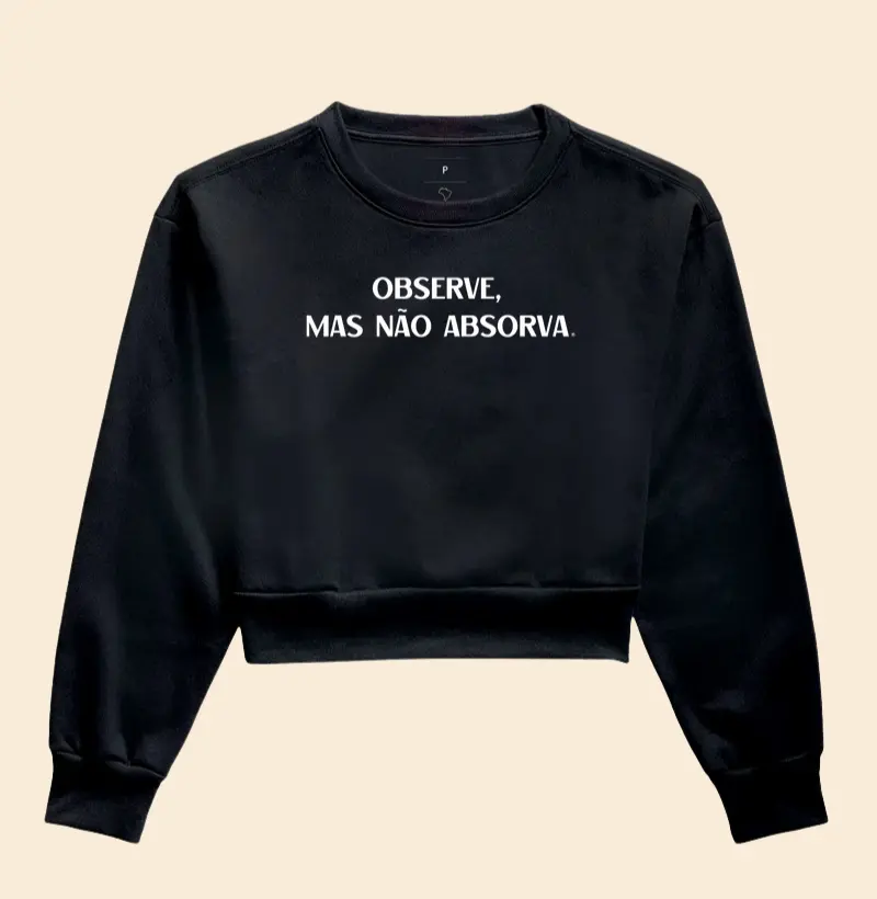 Cropped Moletom Observe, mas não absorva.