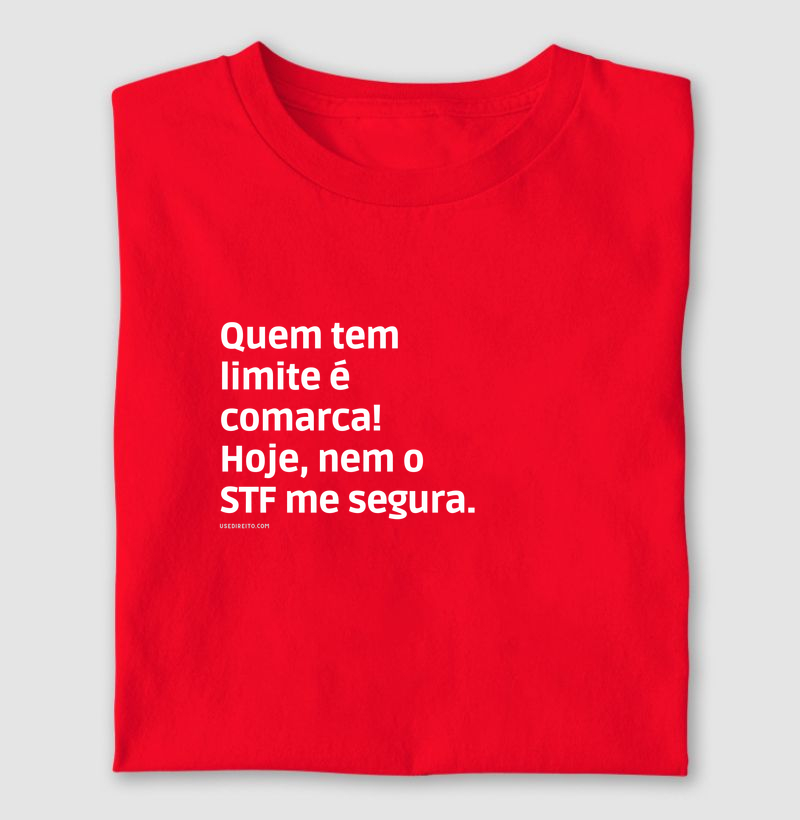 Quem tem limite é comarca! Hoje, nem o STF me segura. 