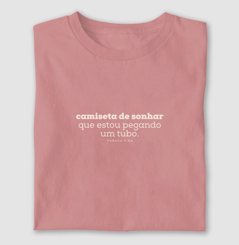 Camiseta de sonhar que estou pegando um tubo