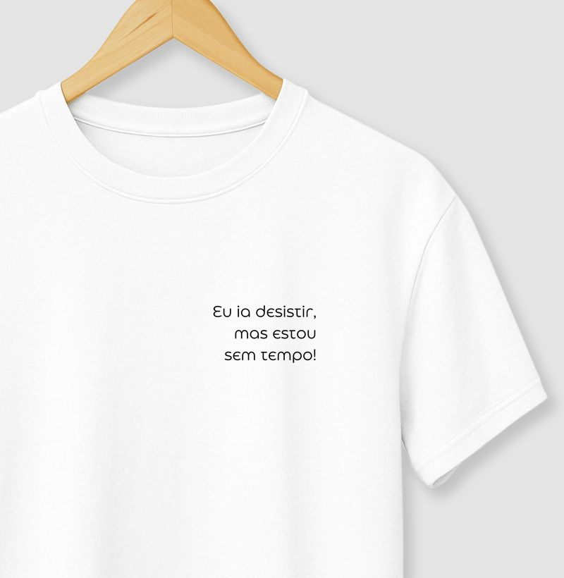 Camiseta | Eu ia desistir mas estou sem tempo
