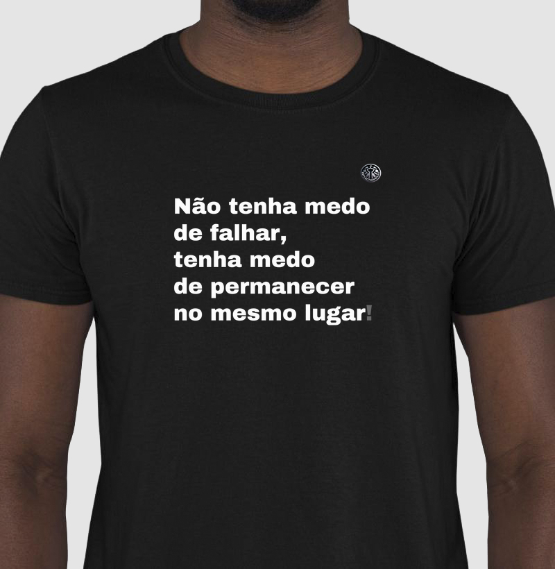 Não tenha medo de falhar, tenha medo de permanecer no mesmo lugar!