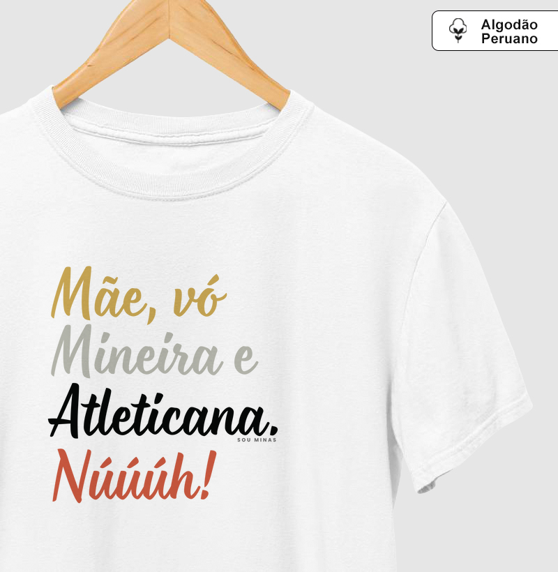 Mãe, vó, mineira e atleticana. Núúúh! - 100% Algodão Peruano