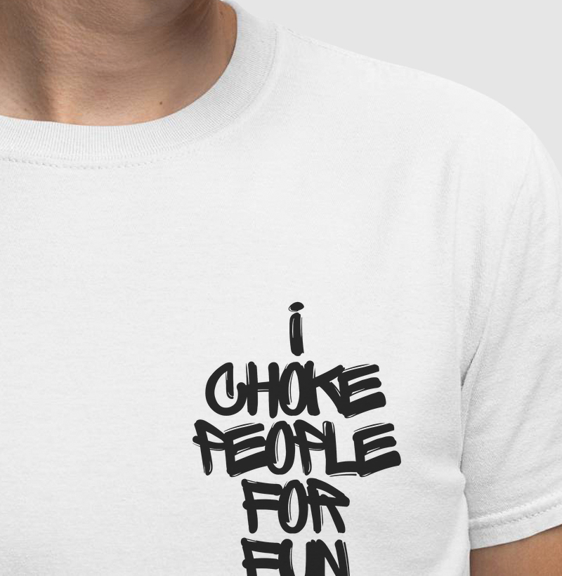 I choke people for fun