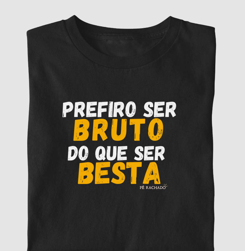 Prefiro ser bruto do que ser besta