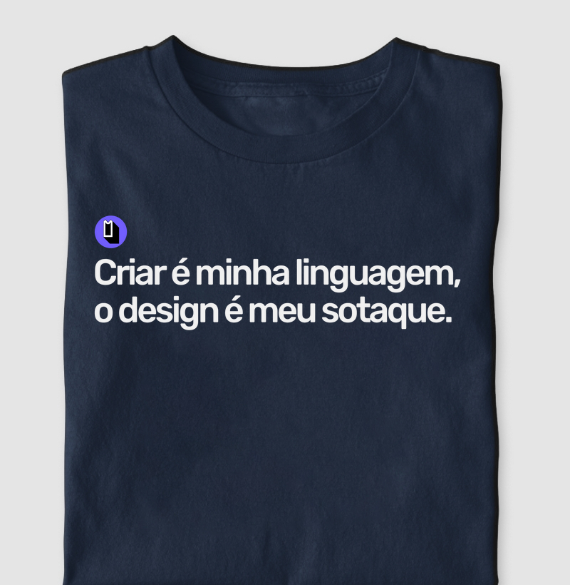 Criar é minha linguagem, o design é meu sotaque.