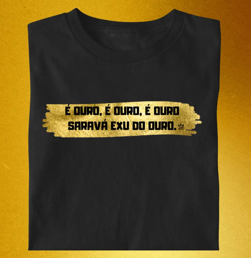 E OURO, E OURO, E OURO