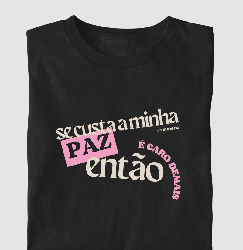 Camiseta "Se custa a minha paz, então é caro demais"