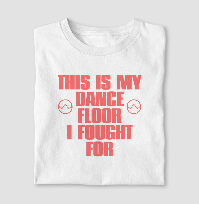 This is my dance floor i fough for
