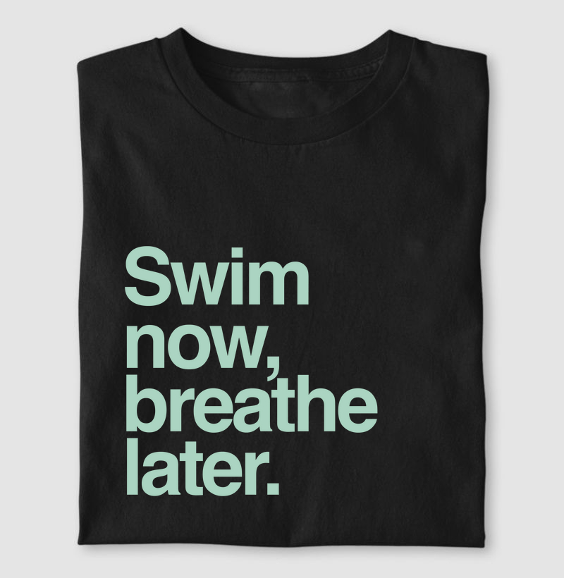 SWIM NOW, BREATHE LATER.