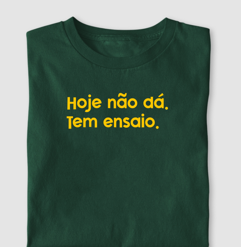 Camiseta Hoje não dá, tem ensaio