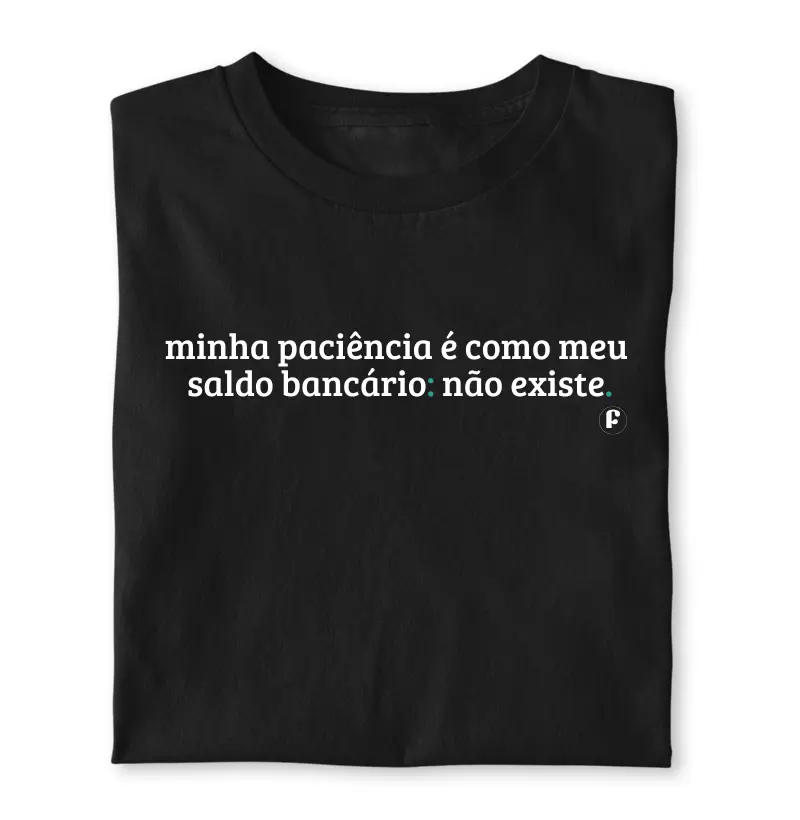 Minha paciência é como meu saldo bancário: não existe.