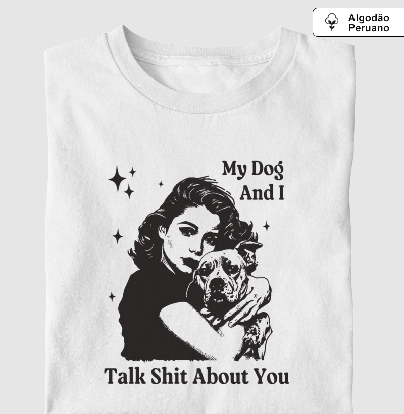 My dog and i talk shit about you