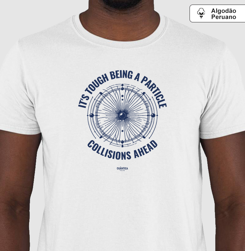 Camiseta Algodão Peruano Física Quântica - It's tough being a particle: collisions ahead