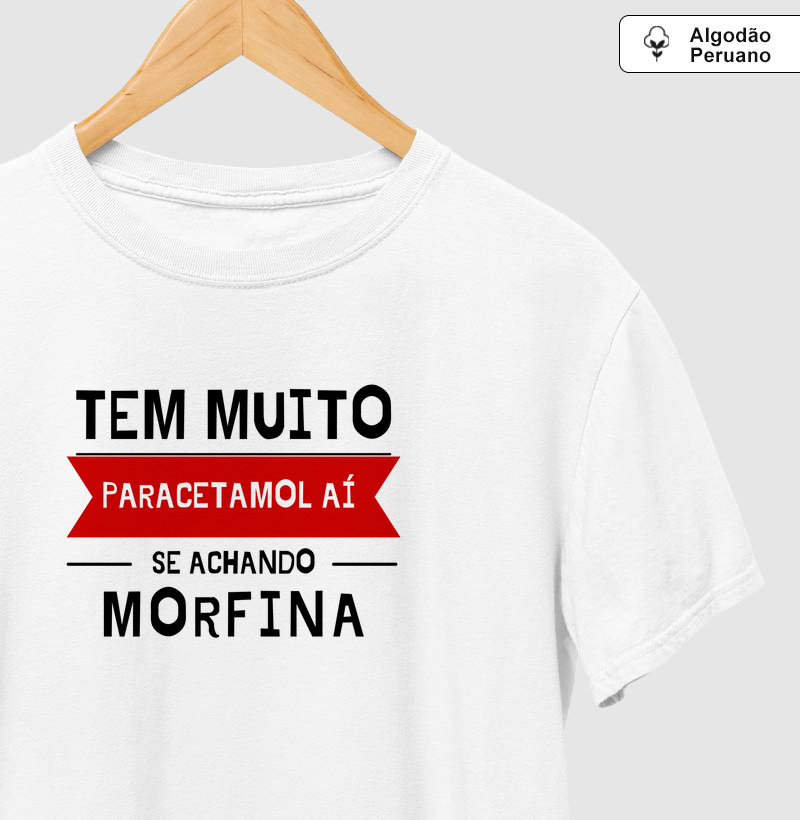 Camiseta Algodão Peruano – Tem Muito Paracetamol Aí se Achando Morfina