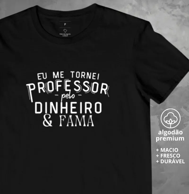 Camiseta Eu me Tornei Professor pelo Dinheiro e Fama
