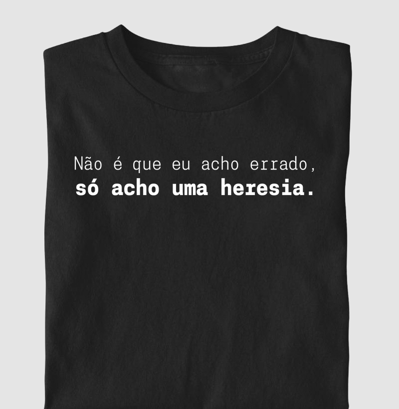 CAMISETA NÃO É QUE EU ACHE ERRADO